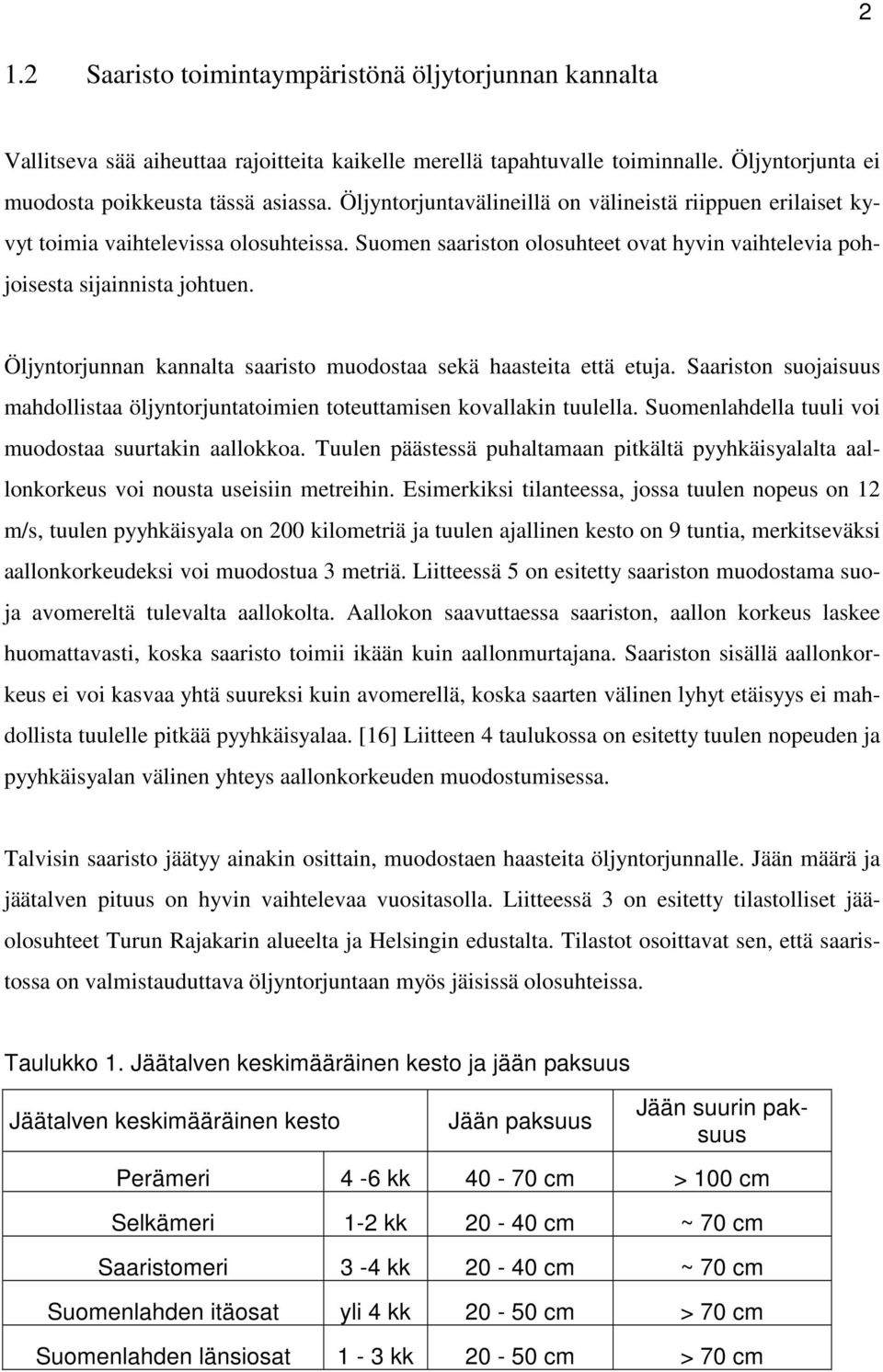 Öljyntorjunnan kannalta saaristo muodostaa sekä haasteita että etuja. Saariston suojaisuus mahdollistaa öljyntorjuntatoimien toteuttamisen kovallakin tuulella.