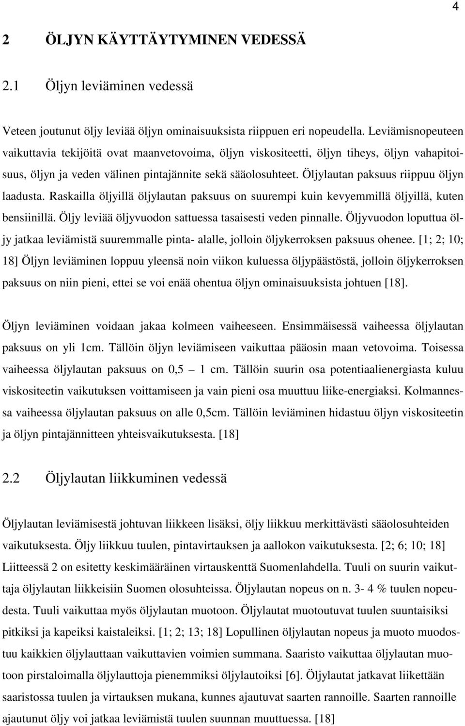 Öljylautan paksuus riippuu öljyn laadusta. Raskailla öljyillä öljylautan paksuus on suurempi kuin kevyemmillä öljyillä, kuten bensiinillä. Öljy leviää öljyvuodon sattuessa tasaisesti veden pinnalle.