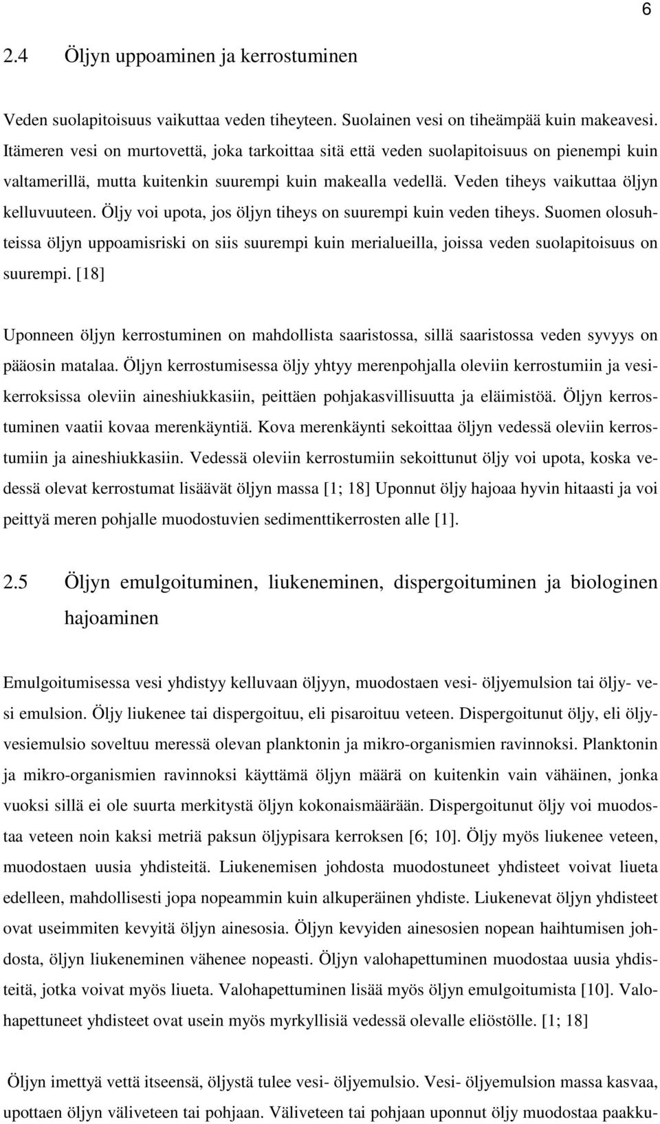 Öljy voi upota, jos öljyn tiheys on suurempi kuin veden tiheys. Suomen olosuhteissa öljyn uppoamisriski on siis suurempi kuin merialueilla, joissa veden suolapitoisuus on suurempi.