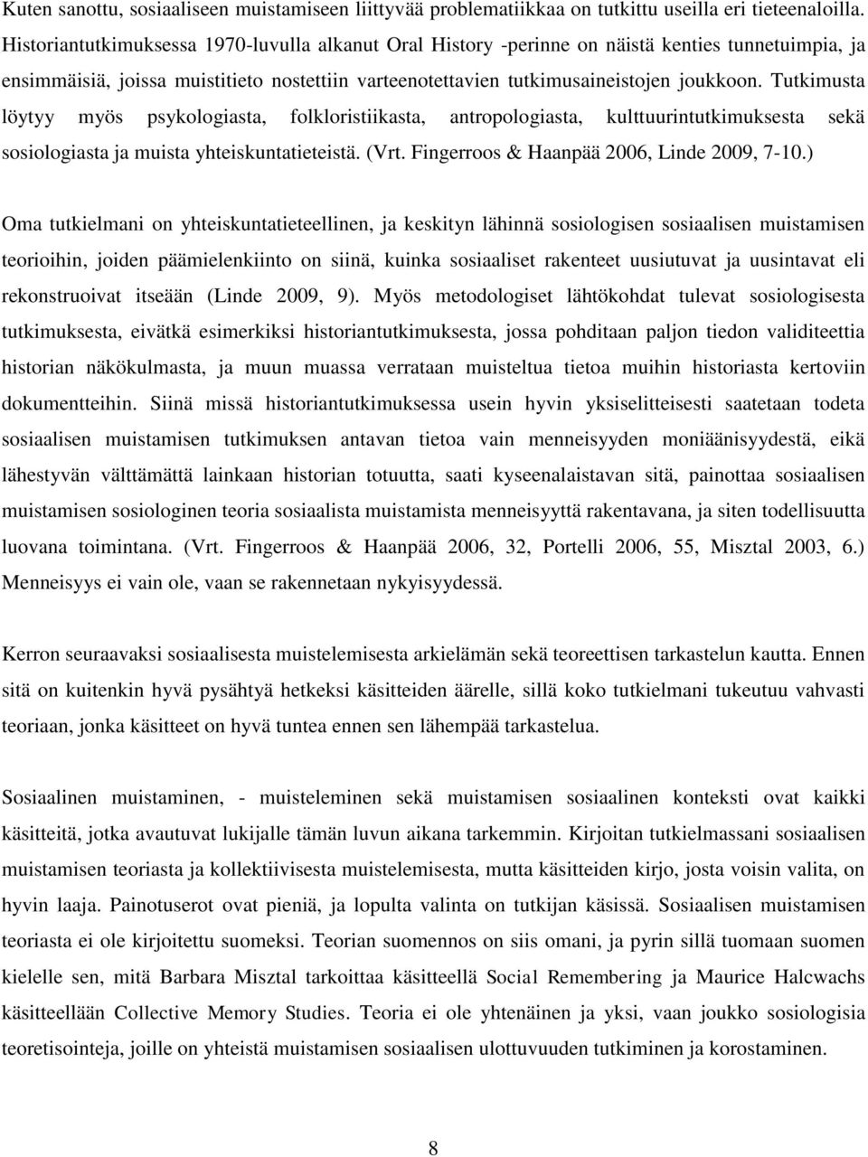 Tutkimusta löytyy myös psykologiasta, folkloristiikasta, antropologiasta, kulttuurintutkimuksesta sekä sosiologiasta ja muista yhteiskuntatieteistä. (Vrt. Fingerroos & Haanpää 2006, Linde 2009, 7-10.