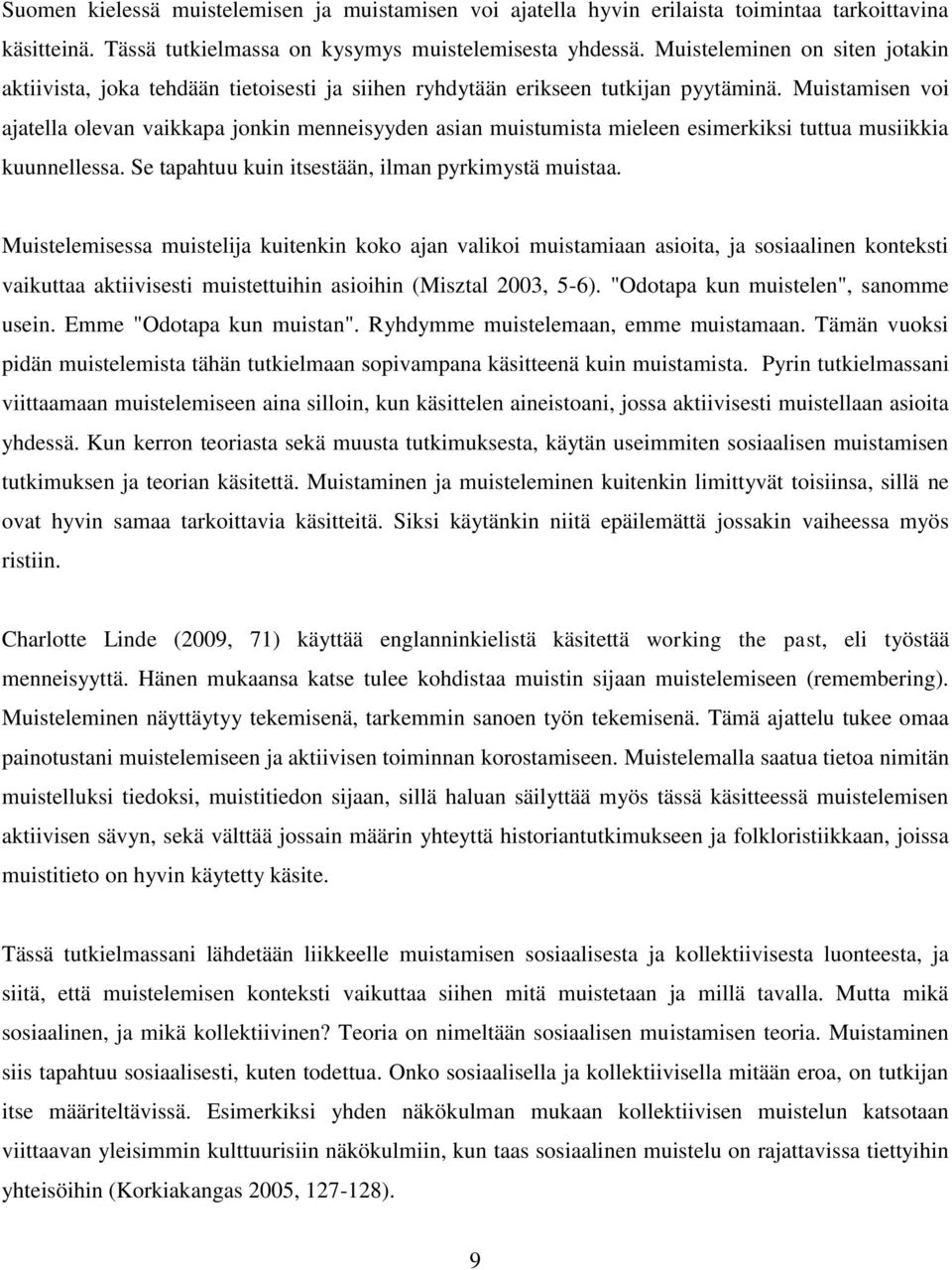 Muistamisen voi ajatella olevan vaikkapa jonkin menneisyyden asian muistumista mieleen esimerkiksi tuttua musiikkia kuunnellessa. Se tapahtuu kuin itsestään, ilman pyrkimystä muistaa.