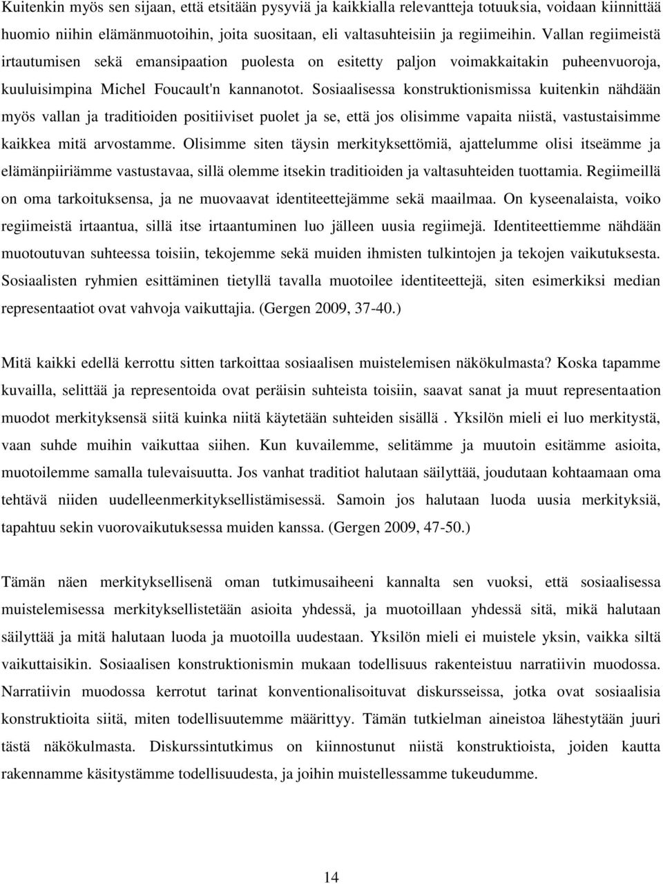 Sosiaalisessa konstruktionismissa kuitenkin nähdään myös vallan ja traditioiden positiiviset puolet ja se, että jos olisimme vapaita niistä, vastustaisimme kaikkea mitä arvostamme.