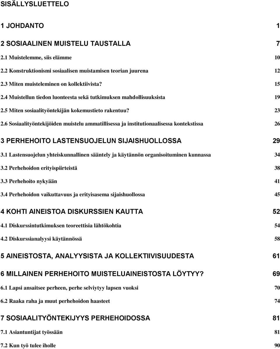 6 Sosiaalityöntekijöiden muistelu ammatillisessa ja institutionaalisessa kontekstissa 26 3 PERHEHOITO LASTENSUOJELUN SIJAISHUOLLOSSA 29 3.