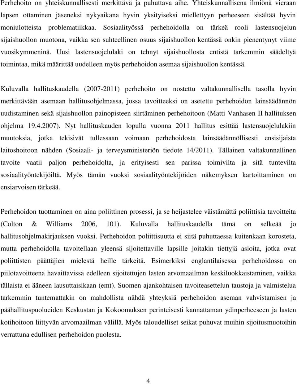 Sosiaalityössä perhehoidolla on tärkeä rooli lastensuojelun sijaishuollon muotona, vaikka sen suhteellinen osuus sijaishuollon kentässä onkin pienentynyt viime vuosikymmeninä.