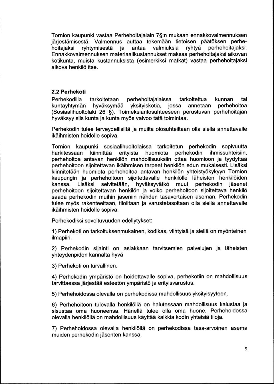 Ennakkovalmennuksen materiaalikustannukset maksaa perhehoitajaksi aikovan kotikunta, muista kustannuksista (esimerkiksi matkat) vastaa perhehoitajaksi aikova henkilö itse. 2.