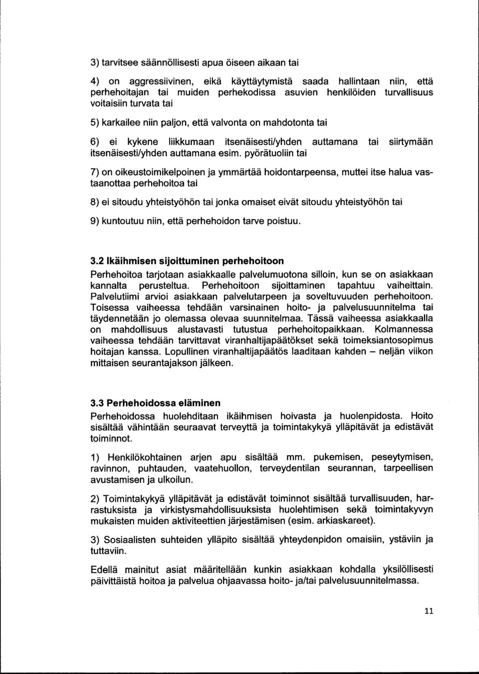 pyörätuoliin tai 7) on oikeustoimikelpoinen ja ymmärtää hoidontarpeensa, muttei itse halua vastaanottaa perhehoitoa tai 8) ei sitoudu yhteistyöhön tai jonka omaiset eivät sitoudu yhteistyöhön tai 9)