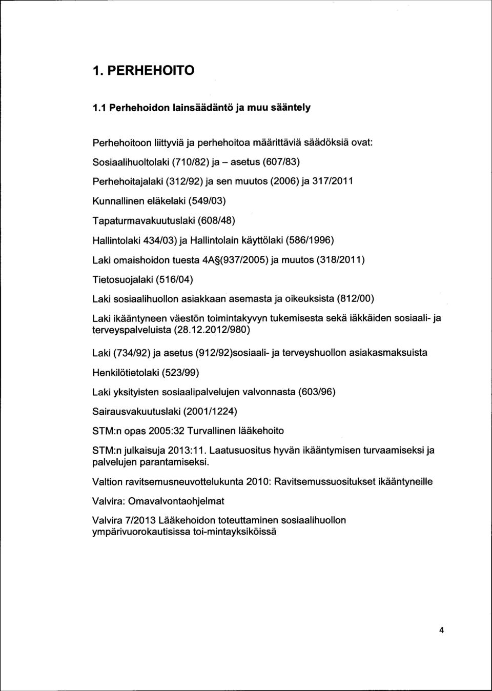 (2006) ja 317/2011 Kunnallinen eläkelaki (549/03) Tapaturmavakuutuslaki (608/48) Hallintolaki 434/03) ja Hallintolain käyttölaki (586/1996) Laki omaishoidon tuesta 4A (937/2005) ja muutos (318/2011)