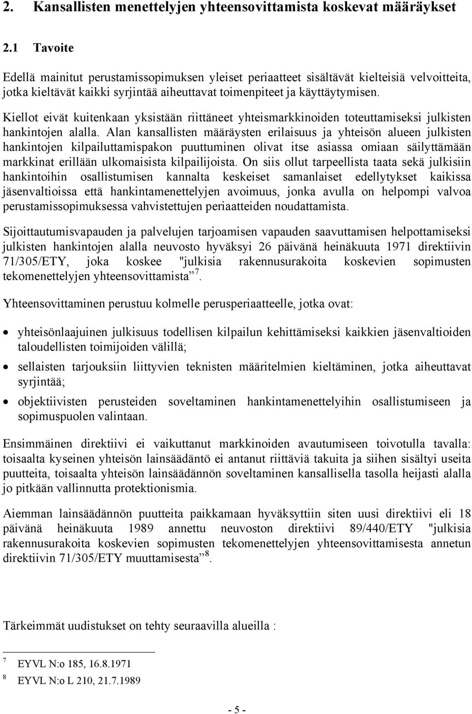 Kiellot eivät kuitenkaan yksistään riittäneet yhteismarkkinoiden toteuttamiseksi julkisten hankintojen alalla.