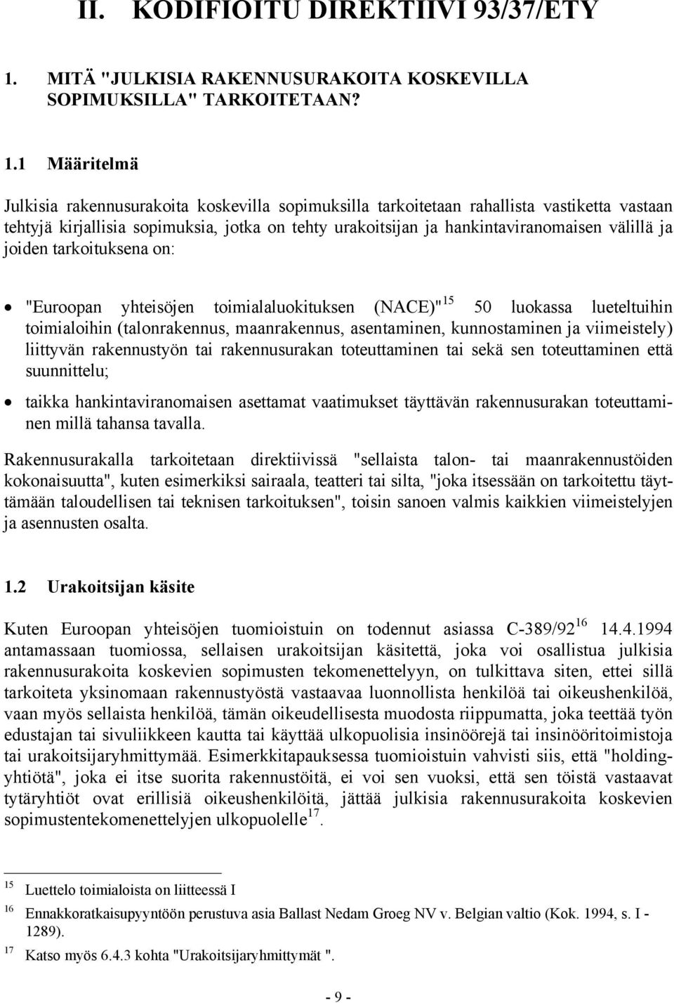 1 Määritelmä Julkisia rakennusurakoita koskevilla sopimuksilla tarkoitetaan rahallista vastiketta vastaan tehtyjä kirjallisia sopimuksia, jotka on tehty urakoitsijan ja hankintaviranomaisen välillä