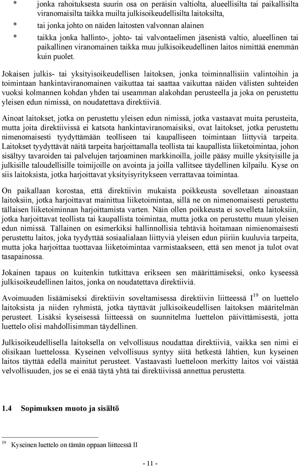 Jokaisen julkis- tai yksityisoikeudellisen laitoksen, jonka toiminnallisiin valintoihin ja toimintaan hankintaviranomainen vaikuttaa tai saattaa vaikuttaa näiden välisten suhteiden vuoksi kolmannen