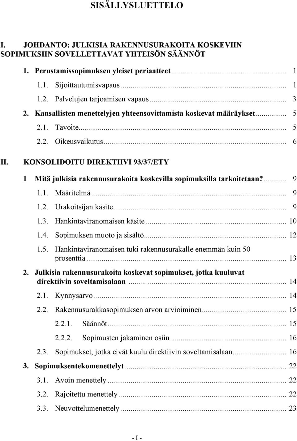 KONSOLIDOITU DIREKTIIVI 93/37/ETY 1 Mitä julkisia rakennusurakoita koskevilla sopimuksilla tarkoitetaan?... 9 1.1. Määritelmä... 9 1.2. Urakoitsijan käsite... 9 1.3. Hankintaviranomaisen käsite... 10 1.