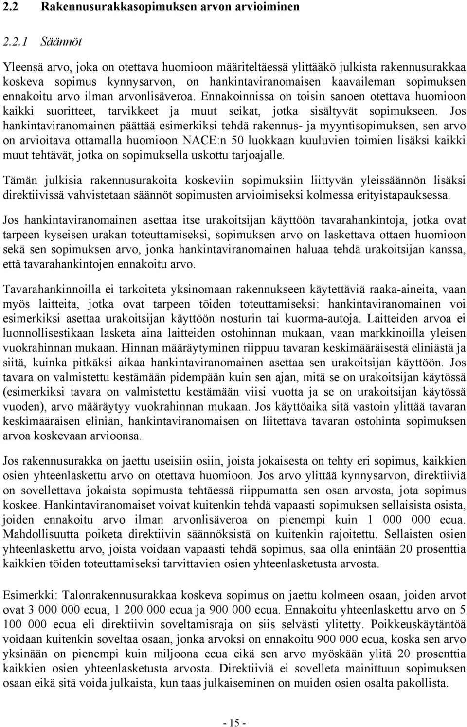 Ennakoinnissa on toisin sanoen otettava huomioon kaikki suoritteet, tarvikkeet ja muut seikat, jotka sisältyvät sopimukseen.