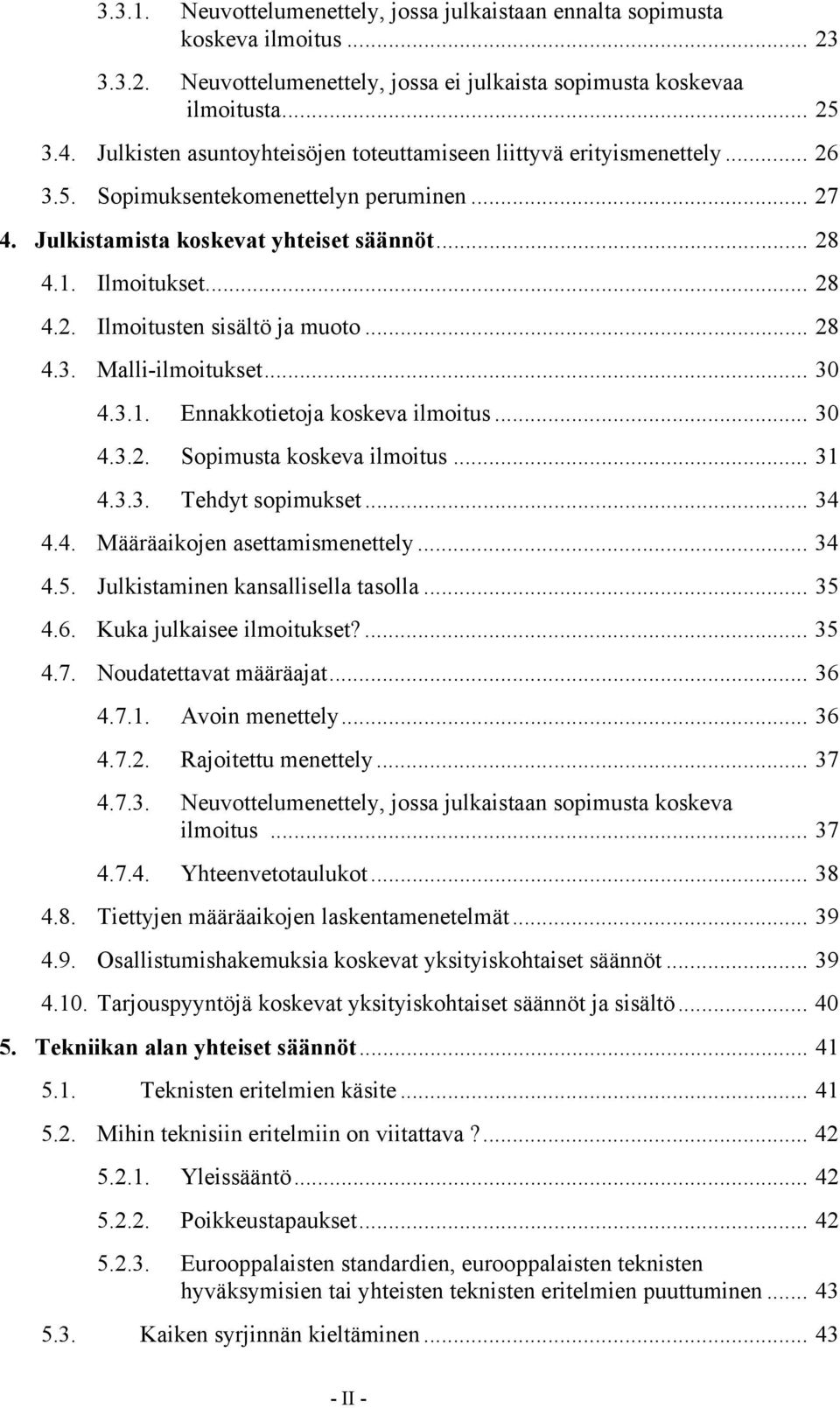 .. 28 4.3. Malli-ilmoitukset... 30 4.3.1. Ennakkotietoja koskeva ilmoitus... 30 4.3.2. Sopimusta koskeva ilmoitus... 31 4.3.3. Tehdyt sopimukset... 34 4.4. Määräaikojen asettamismenettely... 34 4.5.