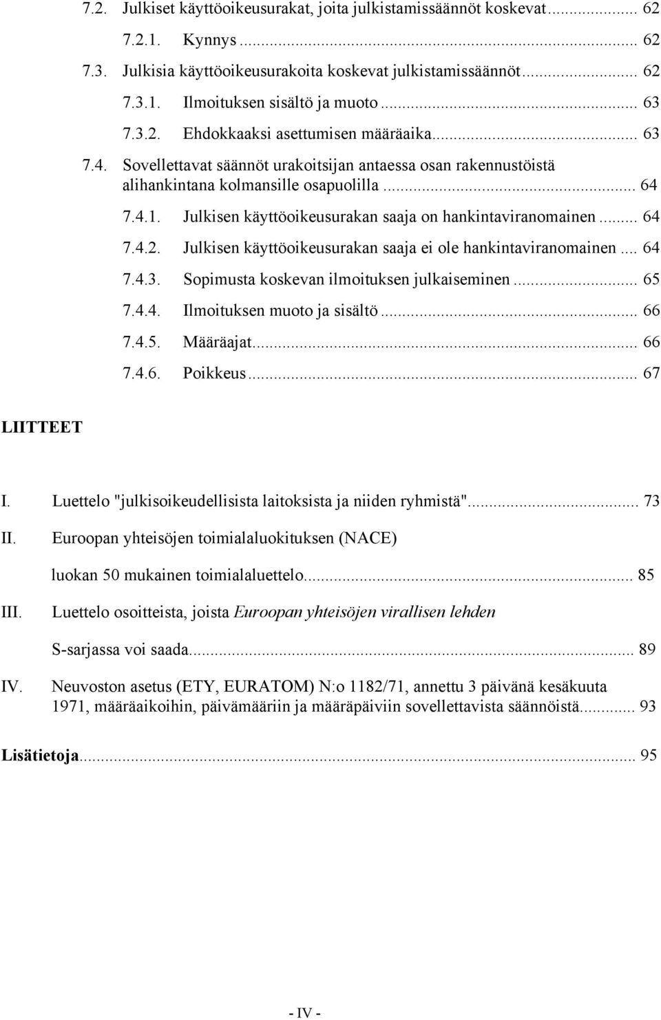 Julkisen käyttöoikeusurakan saaja on hankintaviranomainen... 64 7.4.2. Julkisen käyttöoikeusurakan saaja ei ole hankintaviranomainen... 64 7.4.3. Sopimusta koskevan ilmoituksen julkaiseminen... 65 7.