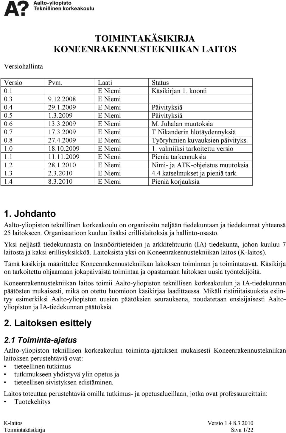 1 11.11.2009 E Niemi Pieniä tarkennuksia 1.2 28.1.2010 E Niemi Nimi ja ATK ohjeistus muutoksia 1.3 2.3.2010 E Niemi 4.4 katselmukset ja pieniä tark. 1.4 8.3.2010 E Niemi Pieniä korjauksia 1.