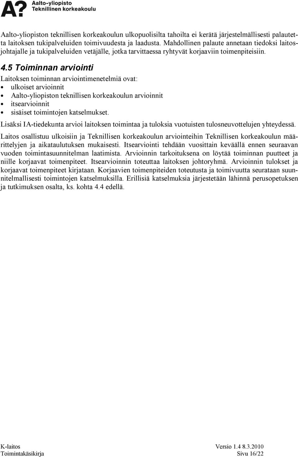 5 Toiminnan arviointi Laitoksen toiminnan arviointimenetelmiä ovat: ulkoiset arvioinnit Aalto yliopiston teknillisen korkeakoulun arvioinnit itsearvioinnit sisäiset toimintojen katselmukset.