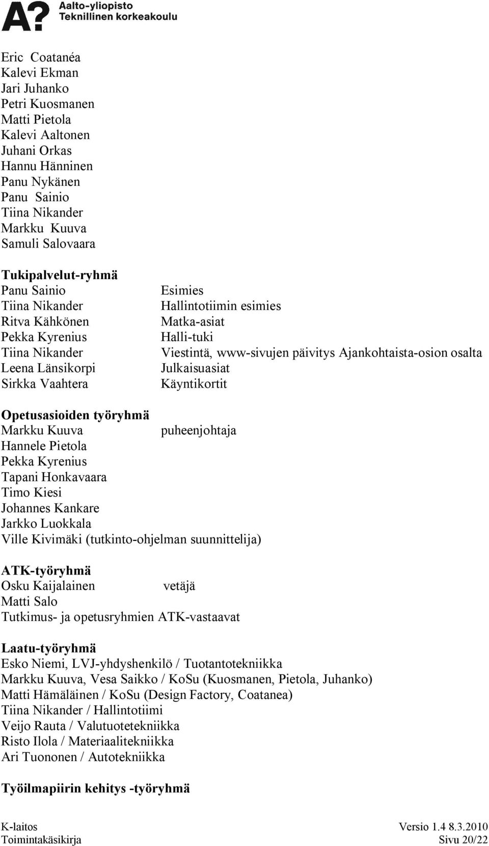 Ajankohtaista osion osalta Julkaisuasiat Käyntikortit Opetusasioiden työryhmä Markku Kuuva puheenjohtaja Hannele Pietola Pekka Kyrenius Tapani Honkavaara Timo Kiesi Johannes Kankare Jarkko Luokkala