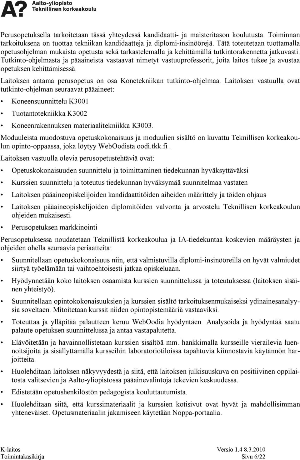 Tutkinto ohjelmasta ja pääaineista vastaavat nimetyt vastuuprofessorit, joita laitos tukee ja avustaa opetuksen kehittämisessä. Laitoksen antama perusopetus on osa Konetekniikan tutkinto ohjelmaa.