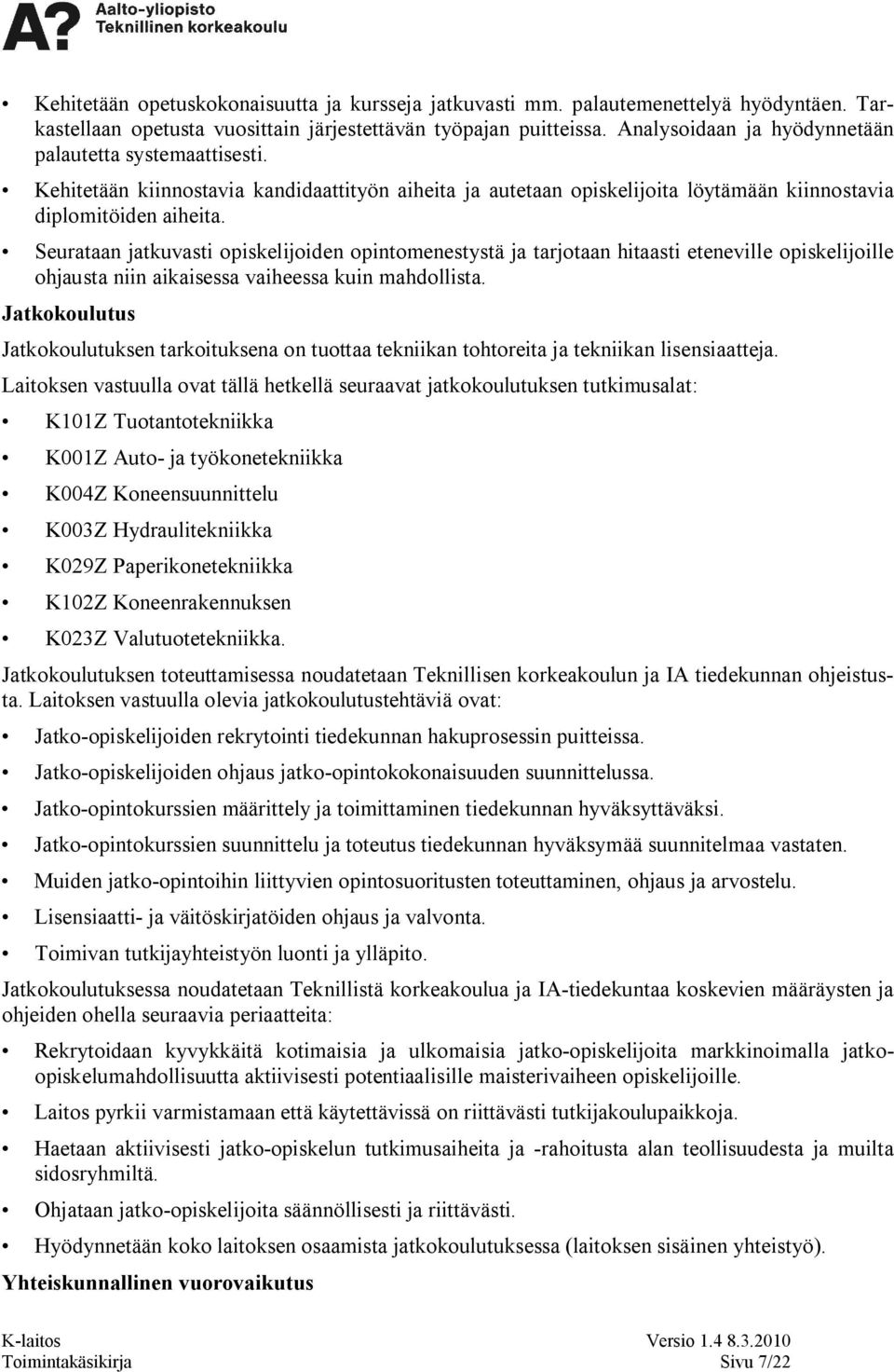 Seurataan jatkuvasti opiskelijoiden opintomenestystä ja tarjotaan hitaasti eteneville opiskelijoille ohjausta niin aikaisessa vaiheessa kuin mahdollista.