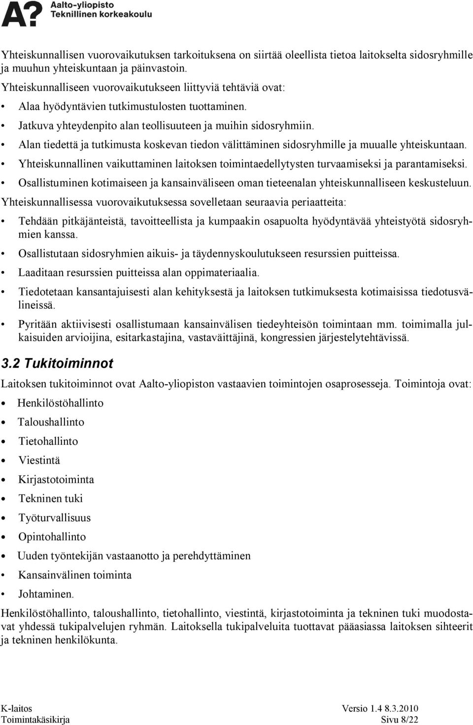 Alan tiedettä ja tutkimusta koskevan tiedon välittäminen sidosryhmille ja muualle yhteiskuntaan. Yhteiskunnallinen vaikuttaminen laitoksen toimintaedellytysten turvaamiseksi ja parantamiseksi.