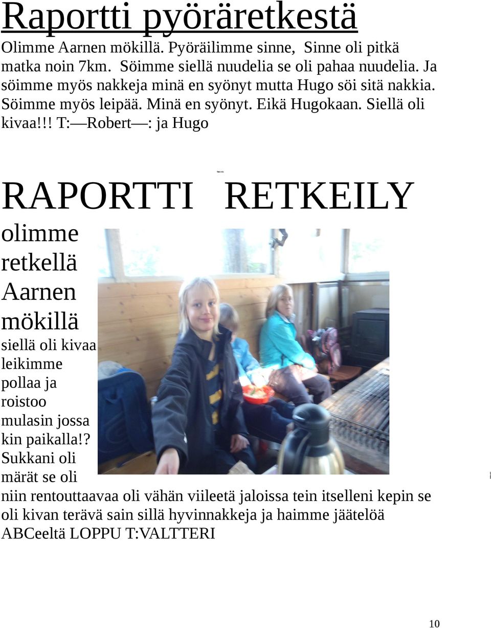 !! T: Robert : ja Hugo RAPORTTI RETKEILY olimme retkellä Aarnen mökillä siellä oli kivaa leikimme pollaa ja roistoo mulasin jossa kin paikalla!