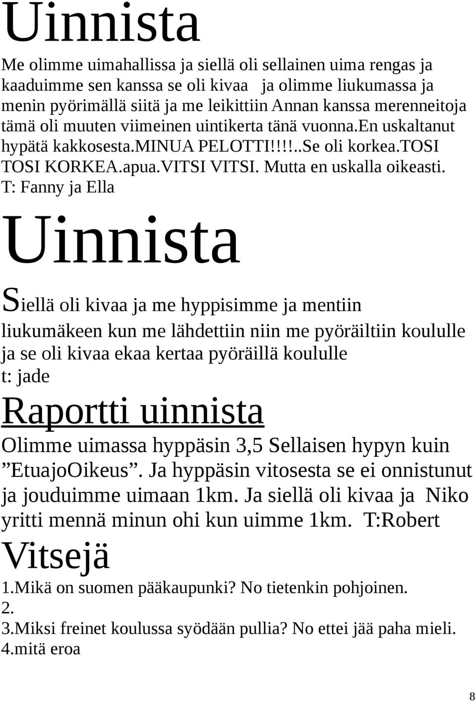 T: Fanny ja Ella Uinnista Siellä oli kivaa ja me hyppisimme ja mentiin liukumäkeen kun me lähdettiin niin me pyöräiltiin koululle ja se oli kivaa ekaa kertaa pyöräillä koululle t: jade Raportti