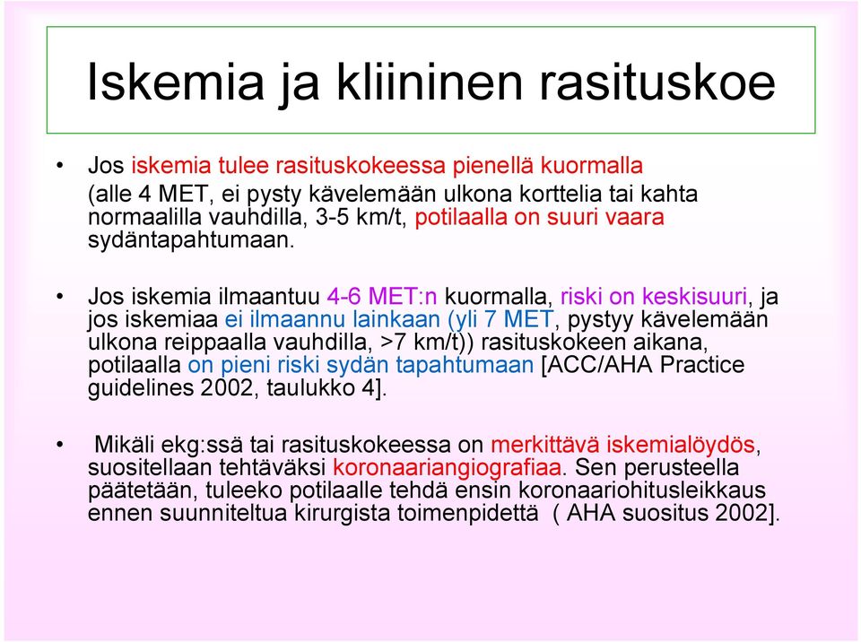 Jos iskemia ilmaantuu 4 6 MET:n kuormalla, riski on keskisuuri, ja jos iskemiaa ei ilmaannu lainkaan (yli 7 MET, pystyy kävelemään ulkona reippaalla vauhdilla, >7 km/t)) rasituskokeen