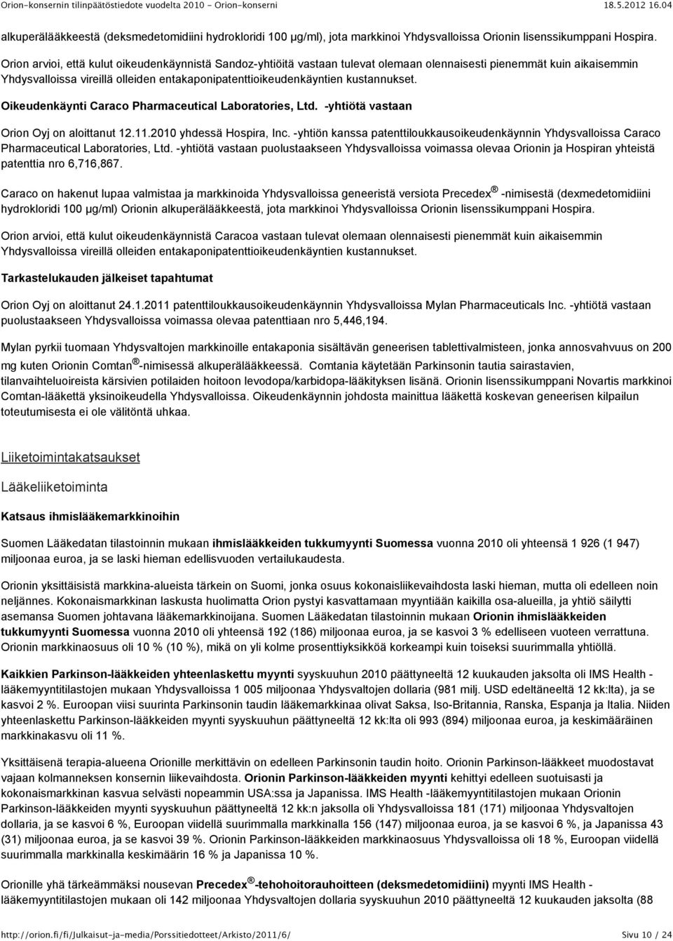 kustannukset. Oikeudenkäynti Caraco Pharmaceutical Laboratories, Ltd. -yhtiötä vastaan Orion Oyj on aloittanut 12.11.2010 yhdessä Hospira, Inc.