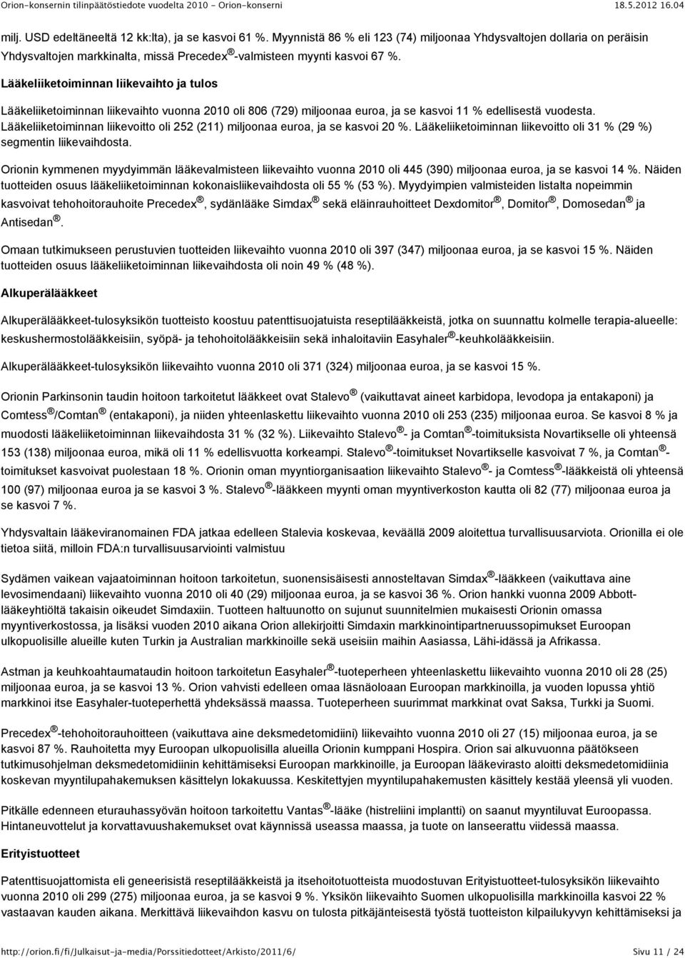 Lääkeliiketoiminnan liikevoitto oli 252 (211) miljoonaa euroa, ja se kasvoi 20 %. Lääkeliiketoiminnan liikevoitto oli 31 % (29 %) segmentin liikevaihdosta.