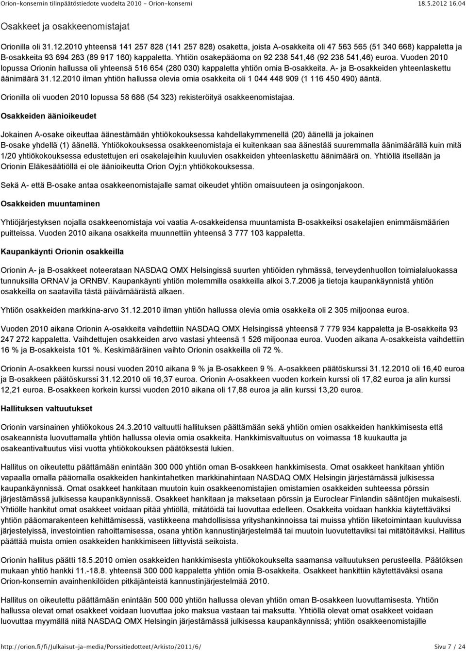 Yhtiön osakepääoma on 92 238 541,46 (92 238 541,46) euroa. Vuoden 2010 lopussa Orionin hallussa oli yhteensä 516 654 (280 030) kappaletta yhtiön omia B-osakkeita.