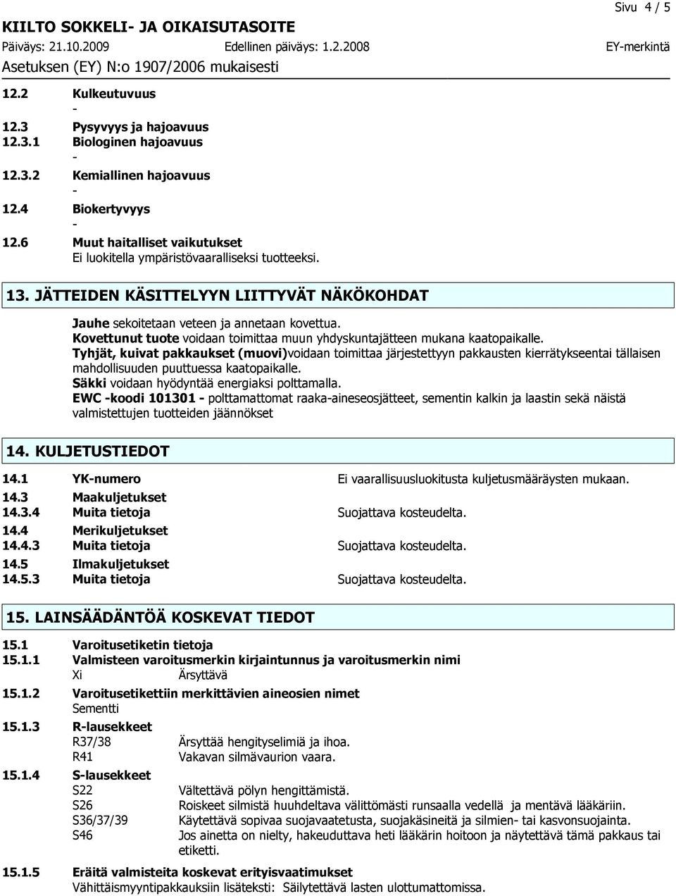 Kovettunut tuote voidaan toimittaa muun yhdyskuntajätteen mukana kaatopaikalle.