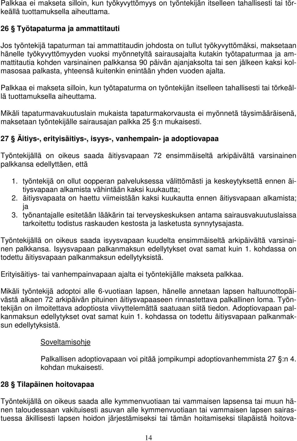 työtapaturmaa ja ammattitautia kohden varsinainen palkkansa 90 päivän ajanjaksolta tai sen jälkeen kaksi kolmasosaa palkasta, yhteensä kuitenkin enintään yhden vuoden ajalta.