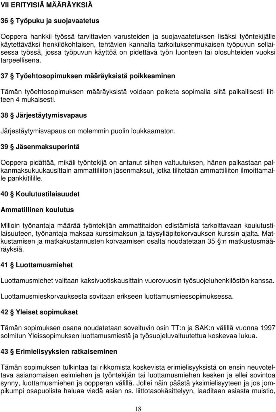 37 Työehtosopimuksen määräyksistä poikkeaminen Tämän työehtosopimuksen määräyksistä voidaan poiketa sopimalla siitä paikallisesti liitteen 4 mukaisesti.