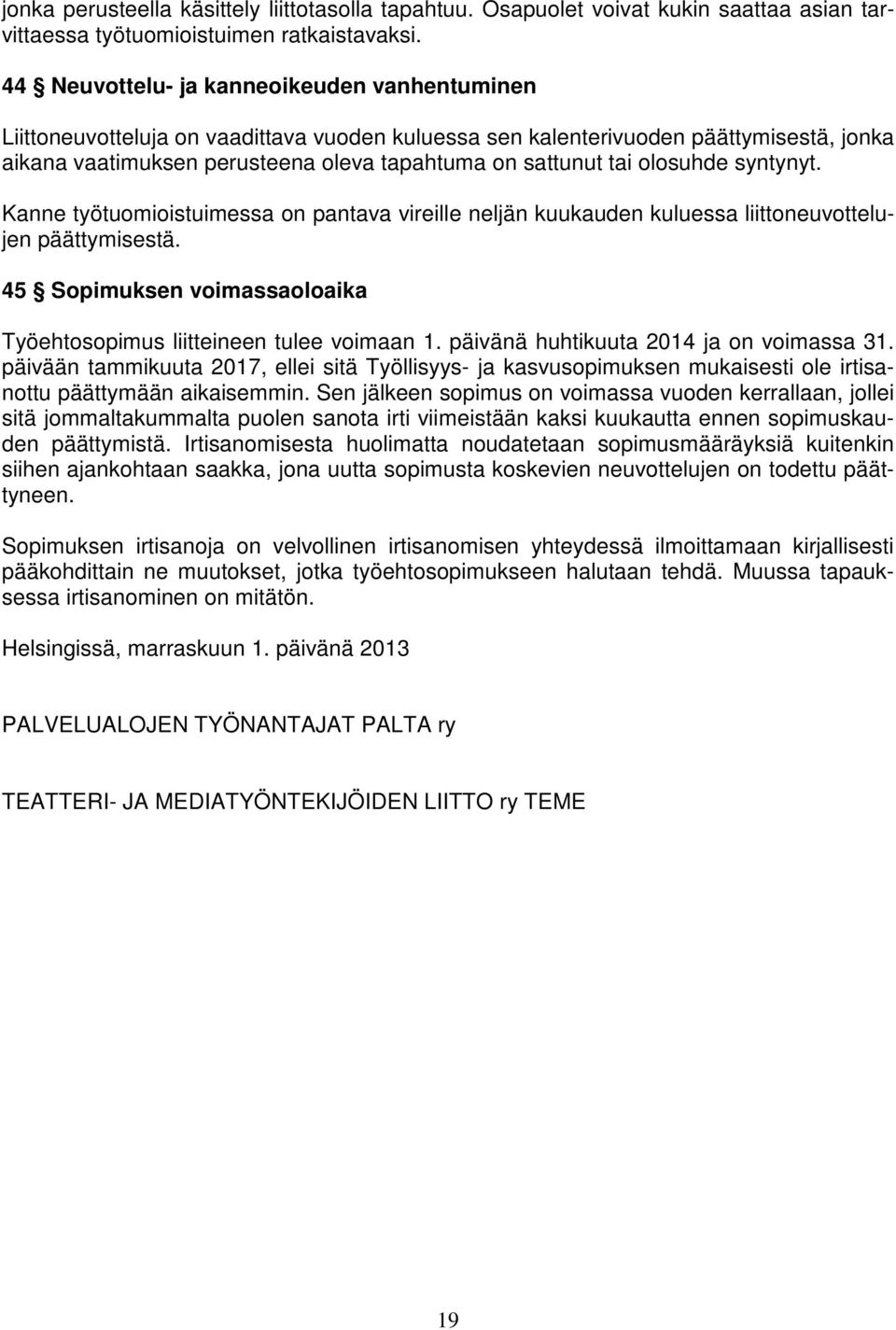 olosuhde syntynyt. Kanne työtuomioistuimessa on pantava vireille neljän kuukauden kuluessa liittoneuvottelujen päättymisestä. 45 Sopimuksen voimassaoloaika Työehtosopimus liitteineen tulee voimaan 1.