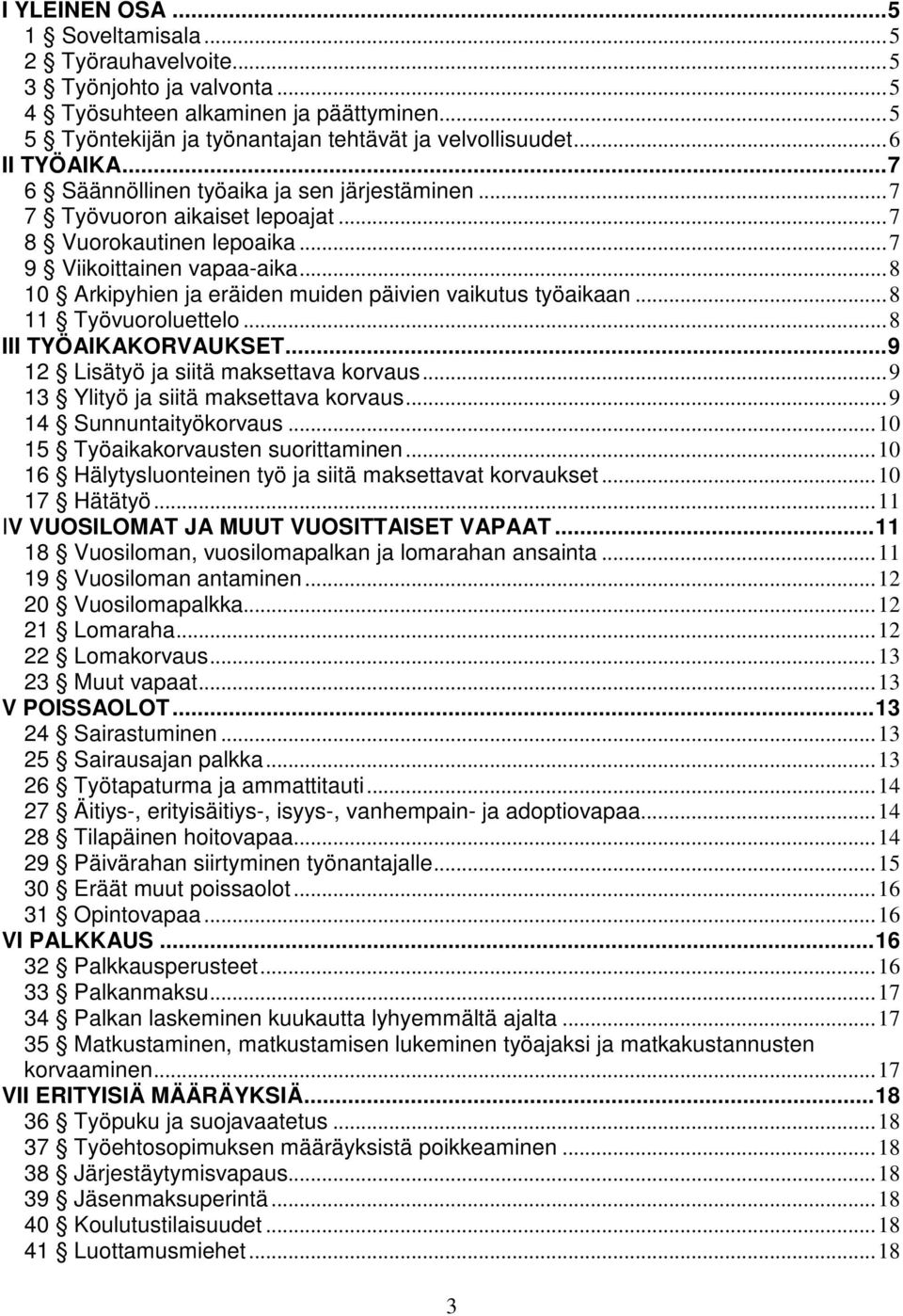 .. 8 10 Arkipyhien ja eräiden muiden päivien vaikutus työaikaan... 8 11 Työvuoroluettelo... 8 III TYÖAIKAKORVAUKSET... 9 12 Lisätyö ja siitä maksettava korvaus.