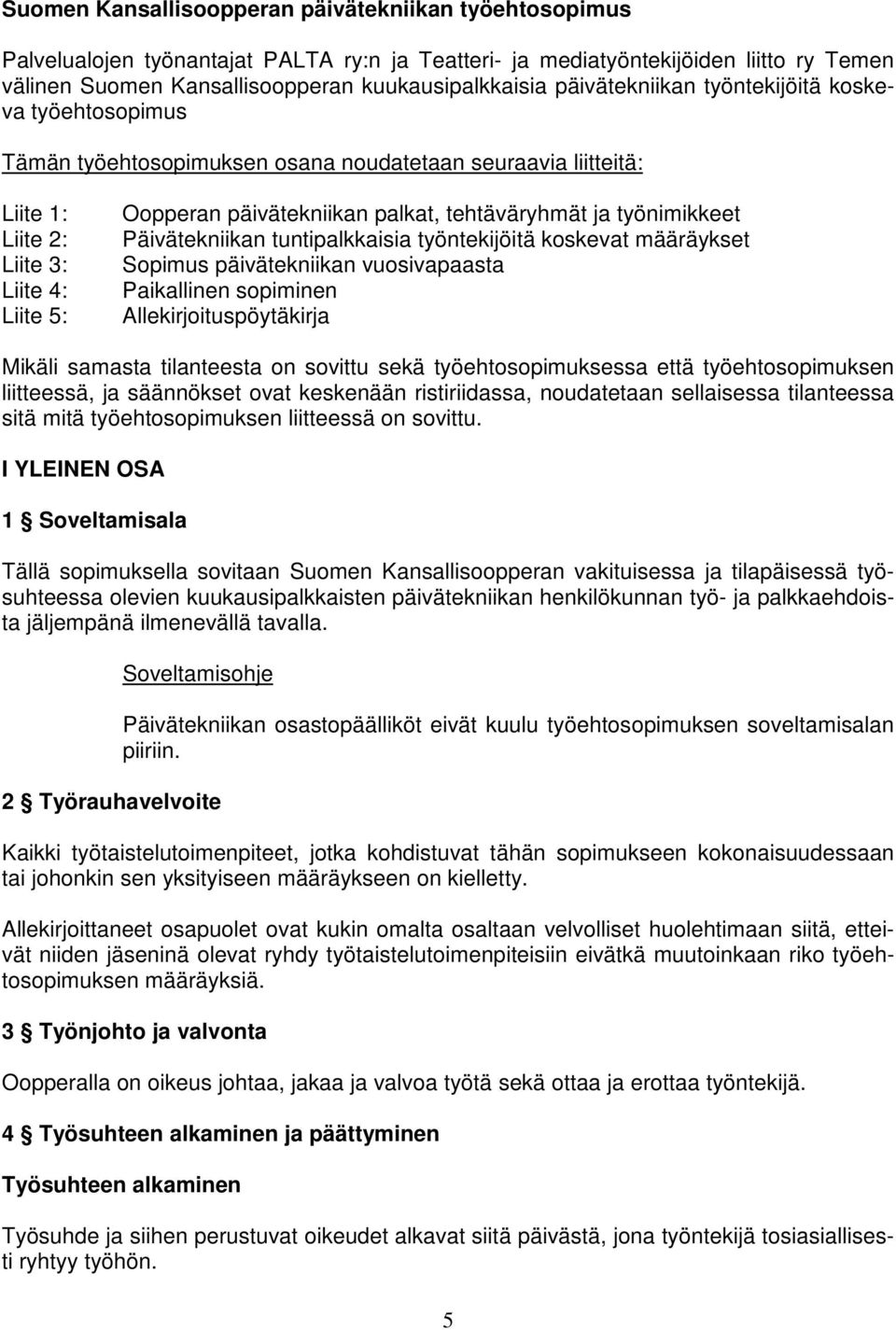 tehtäväryhmät ja työnimikkeet Päivätekniikan tuntipalkkaisia työntekijöitä koskevat määräykset Sopimus päivätekniikan vuosivapaasta Paikallinen sopiminen Allekirjoituspöytäkirja Mikäli samasta