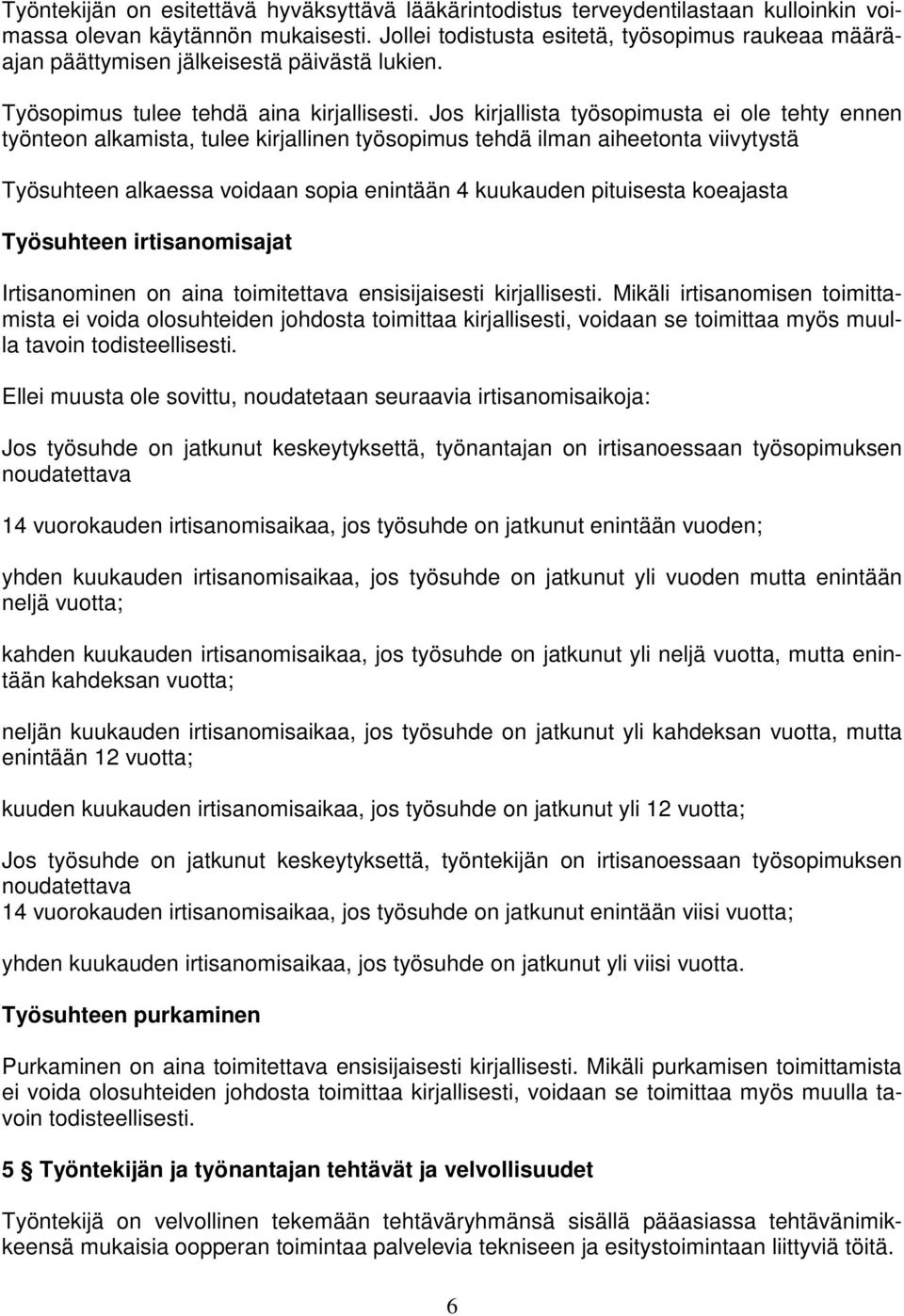 Jos kirjallista työsopimusta ei ole tehty ennen työnteon alkamista, tulee kirjallinen työsopimus tehdä ilman aiheetonta viivytystä Työsuhteen alkaessa voidaan sopia enintään 4 kuukauden pituisesta