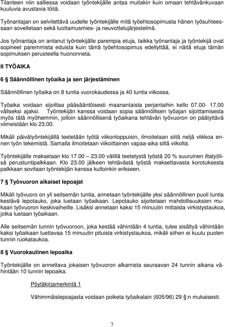 Jos työnantaja on antanut työntekijälle parempia etuja, taikka työnantaja ja työntekijä ovat sopineet paremmista eduista kuin tämä työehtosopimus edellyttää, ei näitä etuja tämän sopimuksen