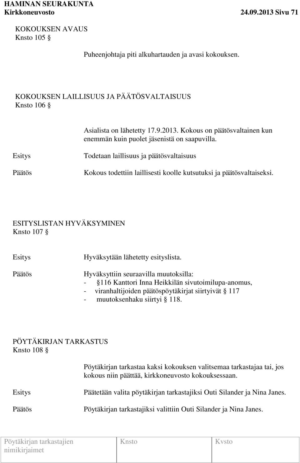 Hyväksyttiin seuraavilla muutoksilla: - 116 Kanttori Inna Heikkilän sivutoimilupa-anomus, - viranhaltijoiden päätöspöytäkirjat siirtyivät 117 - muutoksenhaku siirtyi 118.