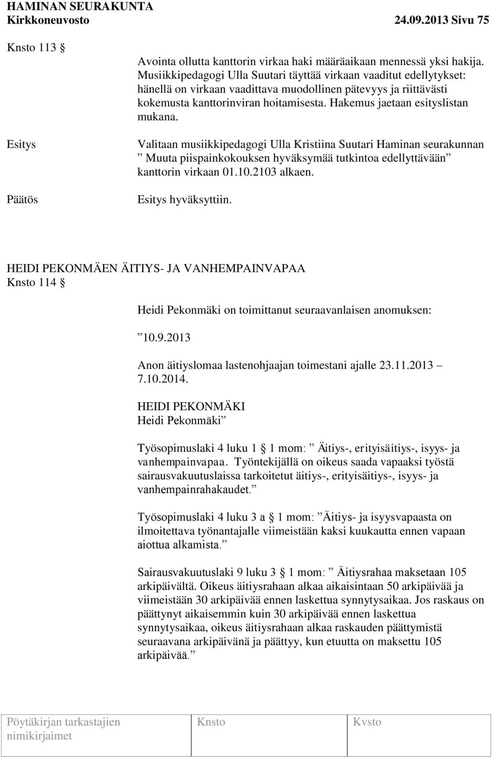Hakemus jaetaan esityslistan mukana. Valitaan musiikkipedagogi Ulla Kristiina Suutari Haminan seurakunnan Muuta piispainkokouksen hyväksymää tutkintoa edellyttävään kanttorin virkaan 01.10.