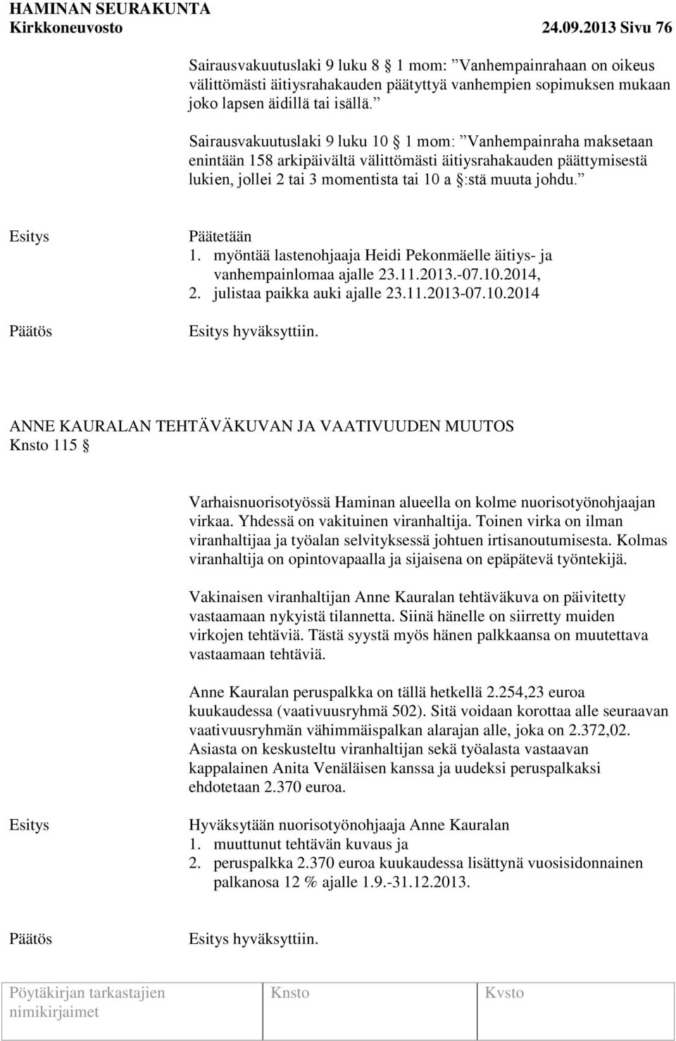 Päätetään 1. myöntää lastenohjaaja Heidi Pekonmäelle äitiys- ja vanhempainlomaa ajalle 23.11.2013.-07.10.2014, 2. julistaa paikka auki ajalle 23.11.2013-07.10.2014 hyväksyttiin.