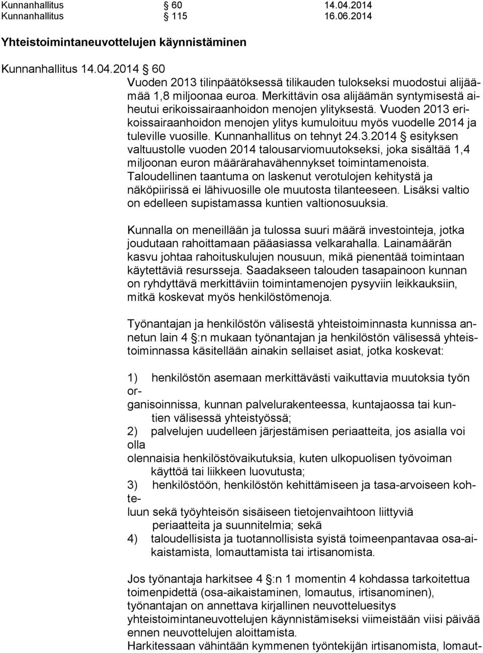 Kunnanhallitus on tehnyt 24.3.2014 esityksen valtuustolle vuo den 2014 talousarviomuutokseksi, joka sisältää 1,4 miljoonan eu ron määrärahavähennykset toimintamenoista.