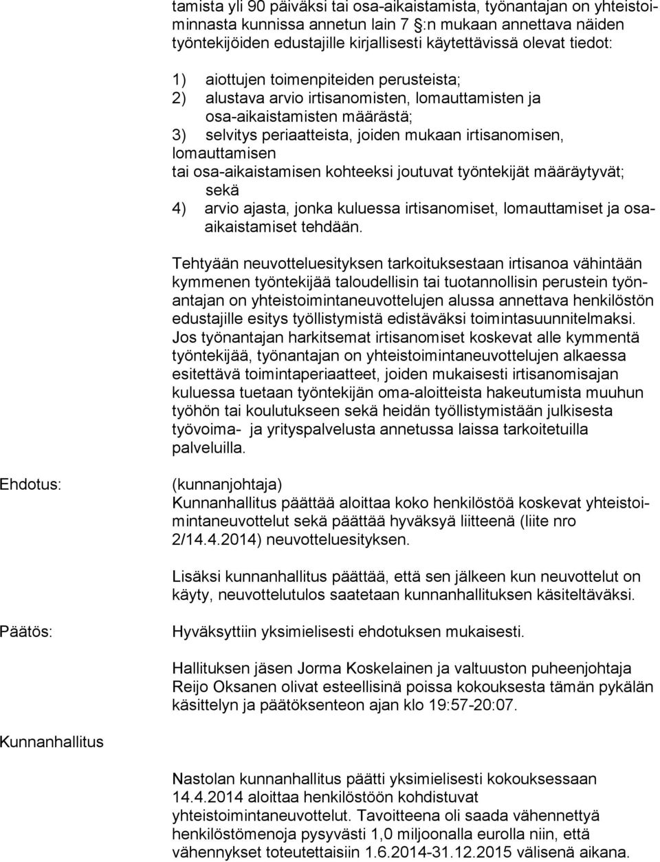 lomauttamisen tai osa-ai kais ta mi sen kohteeksi joutuvat työntekijät määräytyvät; sekä 4) arvio ajasta, jonka kuluessa irtisanomiset, lomauttamiset ja osaaikais ta mi set tehdään.