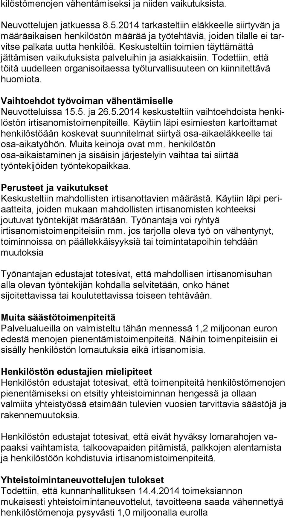 Keskusteltiin toimien täyttämättä jättämisen vai ku tuk sis ta palveluihin ja asiakkaisiin. Todettiin, että töitä uudelleen or ga ni soi taes sa työturvallisuuteen on kiinnitettävä huomiota.