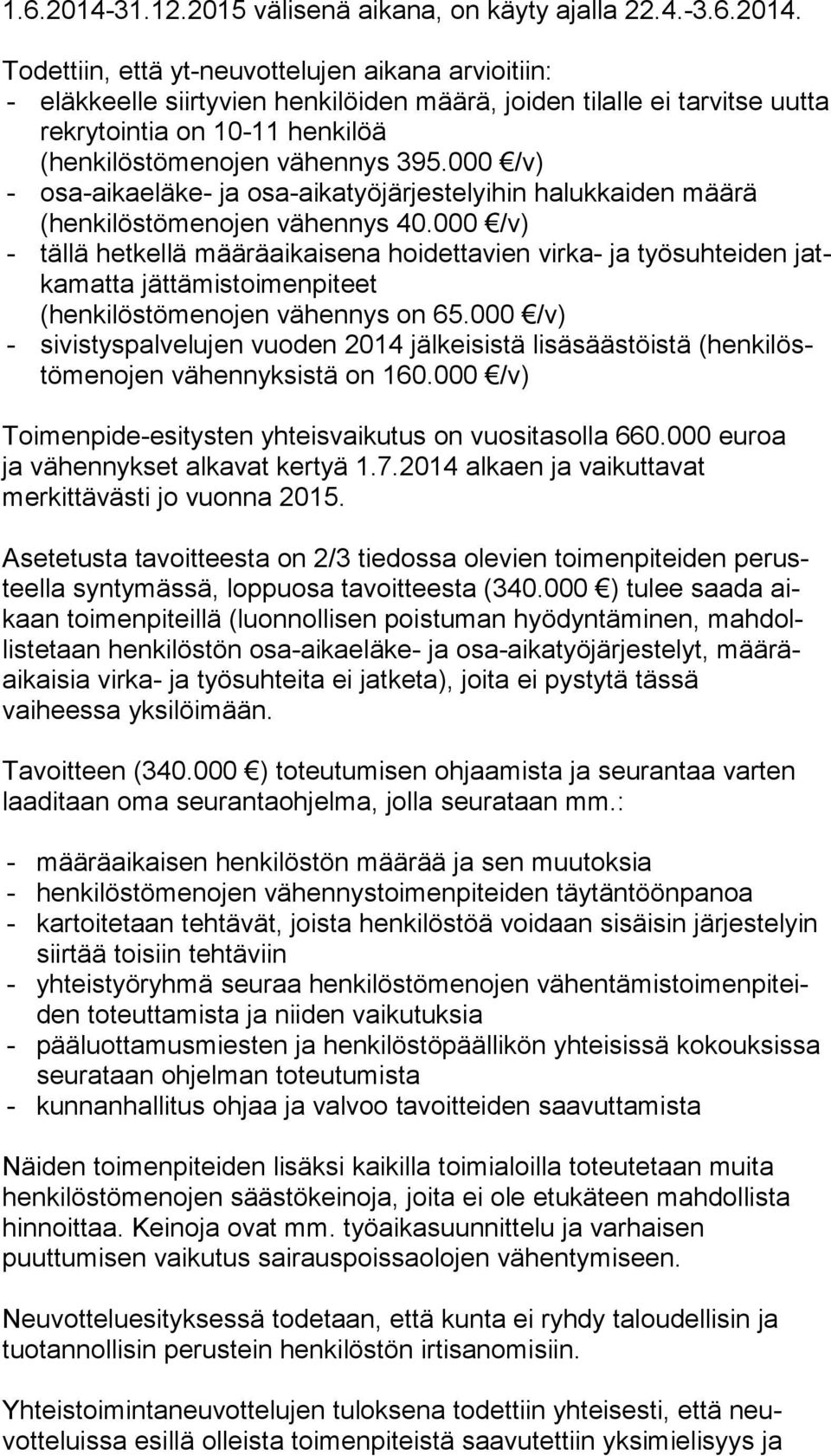 Todettiin, että yt-neuvottelujen aikana arvioitiin: - eläkkeelle siirtyvien henkilöiden määrä, joiden tilalle ei tarvitse uutta rek ry toin tia on 10-11 henkilöä (henkilöstömenojen vähennys 395.