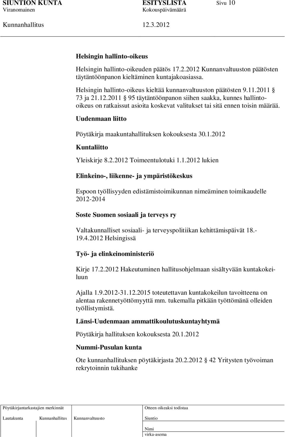 2011 95 täytäntöönpanon siihen saakka, kunnes hallintooikeus on ratkaissut asioita koskevat valitukset tai sitä ennen toisin määrää. Uudenmaan liitto Pöytäkirja maakuntahallituksen kokouksesta 30.1.2012 Kuntaliitto Yleiskirje 8.