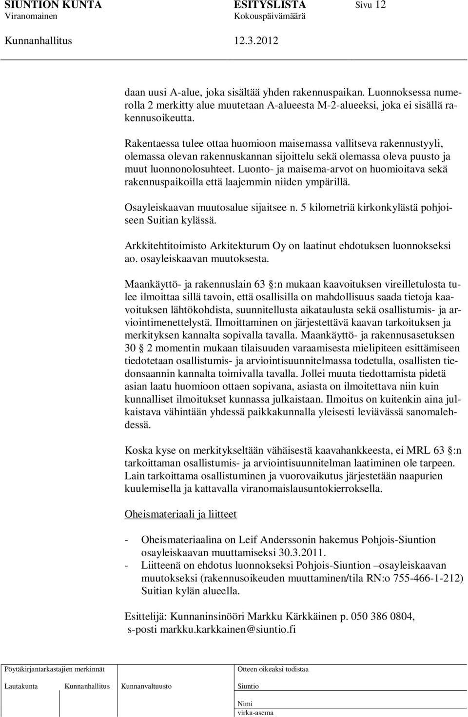 Luonto- ja maisema-arvot on huomioitava sekä rakennuspaikoilla että laajemmin niiden ympärillä. Osayleiskaavan muutosalue sijaitsee n. 5 kilometriä kirkonkylästä pohjoiseen Suitian kylässä.