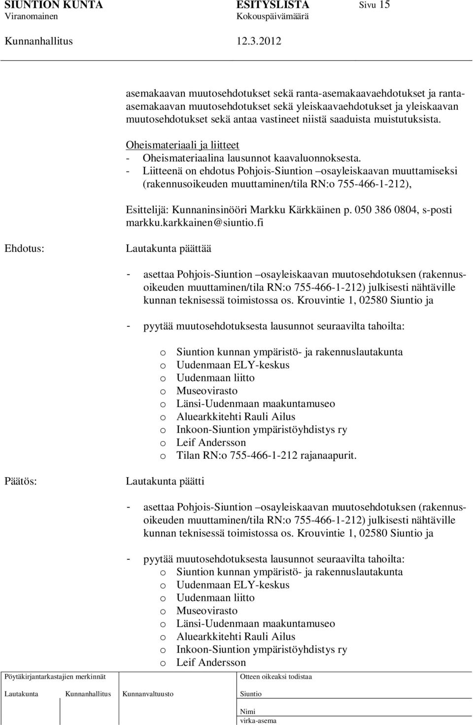 - Liitteenä on ehdotus Pohjois-n osayleiskaavan muuttamiseksi (rakennusoikeuden muuttaminen/tila RN:o 755-466-1-212), Esittelijä: Kunnaninsinööri Markku Kärkkäinen p. 050 386 0804, s-posti markku.