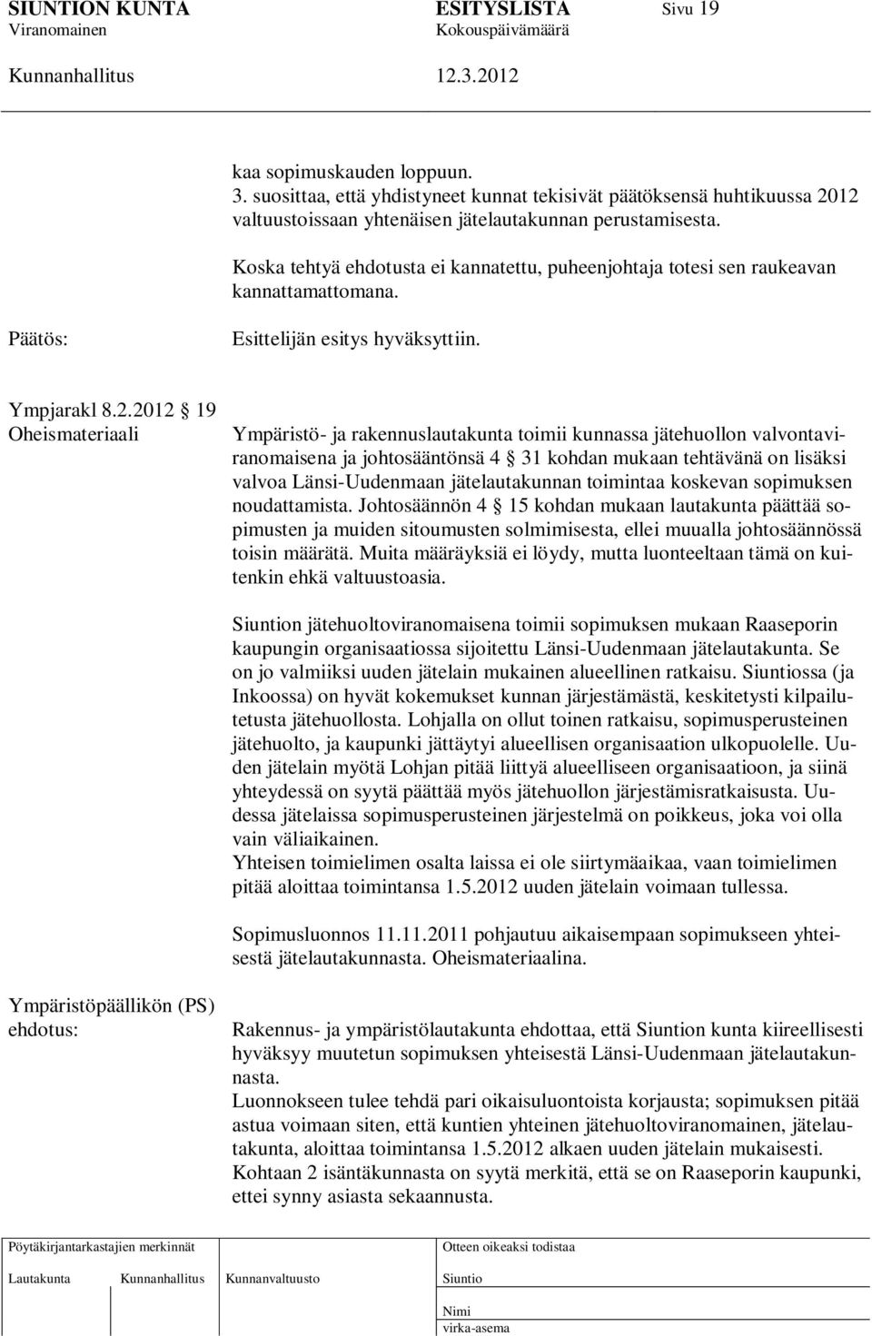 2012 19 Oheismateriaali Ympäristö- ja rakennuslautakunta toimii kunnassa jätehuollon valvontaviranomaisena ja johtosääntönsä 4 31 kohdan mukaan tehtävänä on lisäksi valvoa Länsi-Uudenmaan