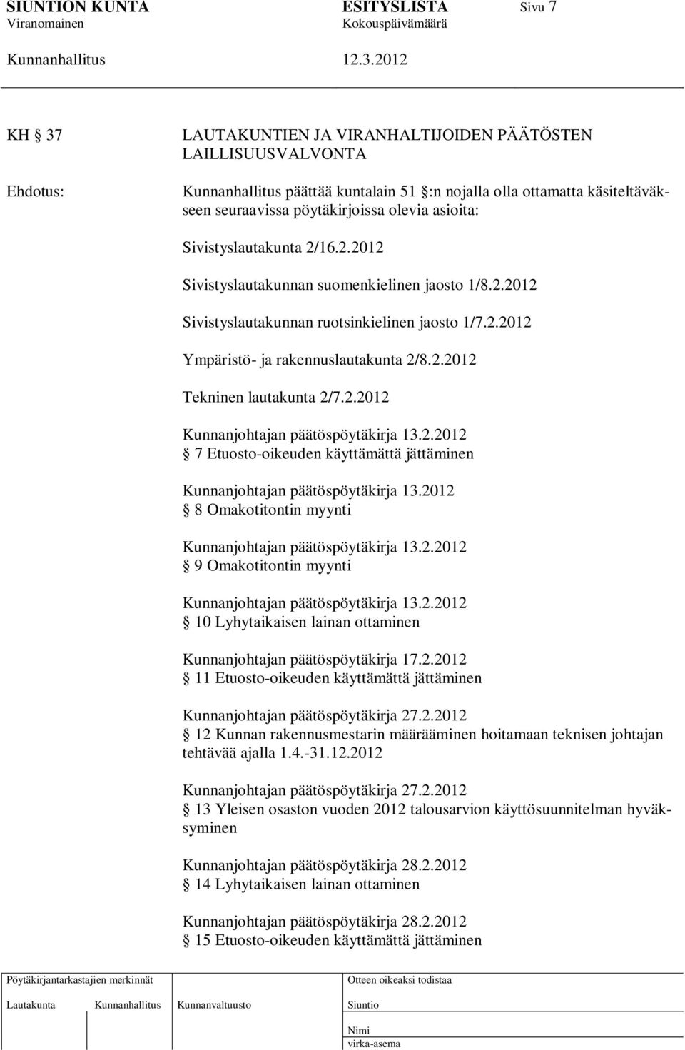 2.2012 Kunnanjohtajan päätöspöytäkirja 13.2.2012 7 Etuosto-oikeuden käyttämättä jättäminen Kunnanjohtajan päätöspöytäkirja 13.2012 8 Omakotitontin myynti Kunnanjohtajan päätöspöytäkirja 13.2.2012 9 Omakotitontin myynti Kunnanjohtajan päätöspöytäkirja 13.